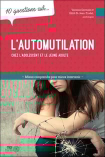 10 questions sur... : L'automutilation chez l'adolescents et le jeune adulte : Mieux comprendre pour mieux intervenir