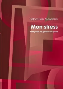 Mon stress - petit guide de gestion des peurs