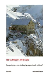 Les cabanes de montagne - pourquoi ne pas en rester à quelques planches de mélèzes ?