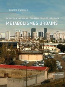 Métabolismes urbains - de l'hygiénisme à la ville durable / Naples 1884-2004