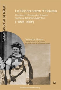 La reincarnation d'helvetia - histoire et memoire des emigres suisses a baradero/argentine (1856-195