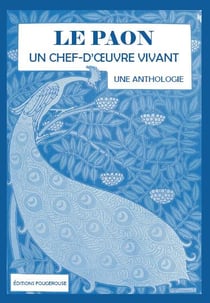 Le paon : un chef-d'oeuvre vivant : une anthologie