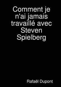 Comment je n'ai jamais travaillé avec steven spielberg