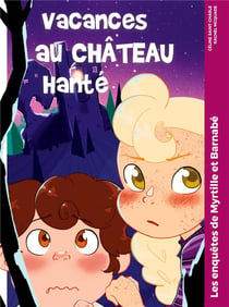 Vacances au château hanté : Les enquêtes de Myrtille et Barnabé