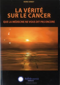 La vérité sur le cancer - que la medecine ne vous dit pas encore