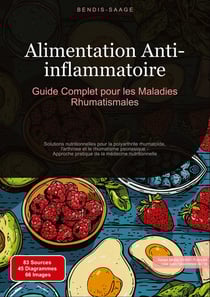Alimentation Anti-inflammatoire: Guide Complet pour les Maladies Rhumatismales : Solutions nutritionnelles pour la polyarthrite rhumatoïde, l'arthrose et le rhumatisme psoriasique - Approche pratique de la médecine nutritionnelle