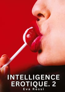 Intelligence Erotique. 2 : Histoires Érotiques Interdites de Sexe Tabou pour Adultes