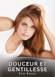 Douceur et Gentillesse : Histoires Erotiques de Sexe Explicite Hard pour Adultes - Contes Interdites et Taboues