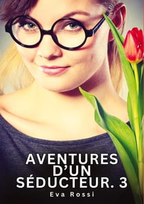 Aventures d'un Séducteur. 3 : Nouvelles Érotiques de Sexe Tabou pour Adultes
