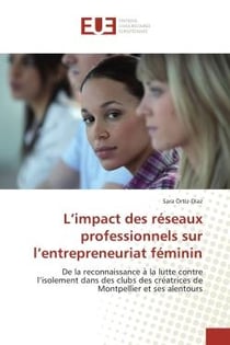 L'impact des reseaux professionnels sur l'entrepreneuriat feminin : De la reconnaissance a  la lutte contre l'isolement dans des clubs des cre atrices de Montpellier
