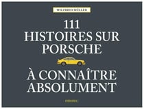 111 Histoires sur Porsche à connaître absolument