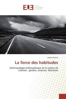 La force des habitudes : Anthropologie philosophique de la notion de sclérose : genèse, emprise, libération