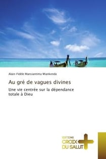 Au gré de vagues divines - une vie centrée sur la dépendance totale à Dieu