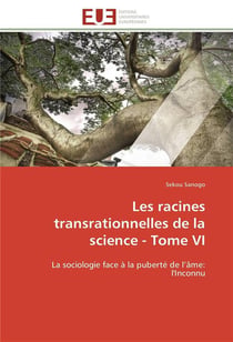 Les racines transrationnelles de la science - tome vi - la sociologie face a la puberte de l'ame: l