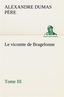 Le vicomte de bragelonne, tome iii. - le vicomte de bragelonne tome iii
