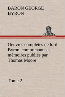 Oeuvres completes de lord byron. tome 2. comprenant ses memoires publies par thomas moore