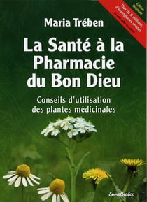 La santé à la pharmacie du bon dieu - conseils d'utilisation des plantes médicinales
