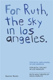David horvitz : ruth wolf rehfeldt for ruth, the sky in los angeles