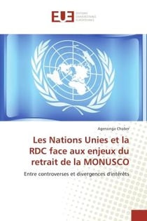 Les Nations Unies et la RDC face aux enjeux du retrait de la MONUSCO : Entre controverses et divergences d'intèrets