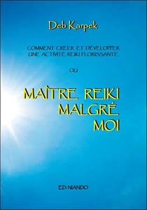 Maître Reiki malgré moi - comment créer et développer une activité reiki florissante