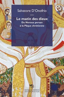 Le matin des dieux - du Norouz persan à la Pâque chrétienne