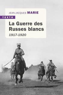 La Guerre des Russes blancs - 1917-1920