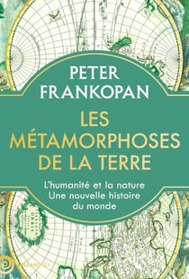 Les métamorphoses de la terre : L'humanité et la nature, une nouvelle histoire du monde