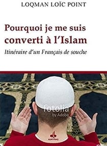 Pourquoi je me suis converti à l'islam - itinéraire d'un Français de souche
