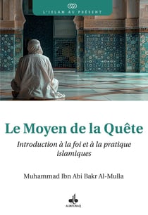 Le moyen de la quête : Introduction à la foi et à la pratique islamiques