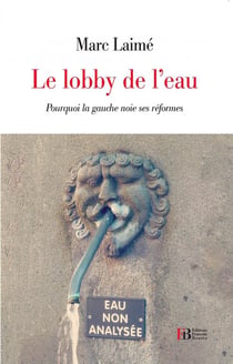 Le lobby de l'eau - comment la gauche noie ses réformes