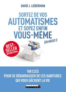 Sortez de vos automatismes et soyez enfin vous-meme (en mieux !) - 100 clés pour se débarasser de ces habitudes qui vous gâchent la vie