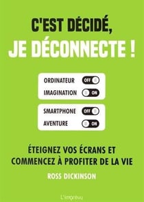 C'est décidé, je déconnecte ! éteignez vos écrans et commencez à profiter de la vie