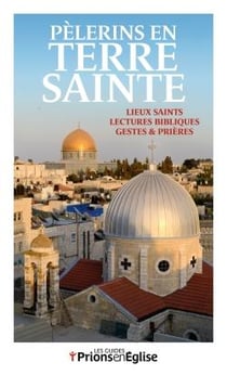 Pèlerins en terre sainte - lieux saints, lectures bibliques, gestes et prières