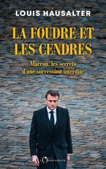 La foudre et les cendres : Macron, les secrets d'une succession interdite