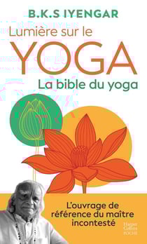 Lumière sur le yoga : La bible du yoga : L'ouvrage de référence du maître incontesté