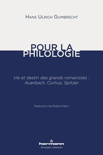 Pour la philologie : Vie et destin des grands romanistes : Auerbach, Curtius, Spitzer