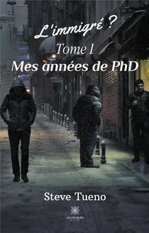 L'immigré ? Tome 1 - mes années de PhD