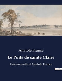 Le Puits de sainte Claire : Une nouvelle d'Anatole France