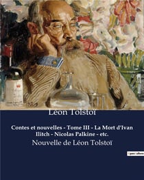 Contes et nouvelles - Tome III - La Mort d'Ivan Ilitch - Nicolas Palkine - etc. : Nouvelle de Léon Tolstoï