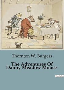 The Adventures Of Danny Meadow Mouse : The Perils and Adventures of a Clever Meadow Mouse