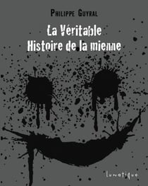 La véritable histoire de la mienne