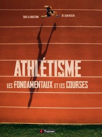 Athlétisme - les fondamentaux et les courses
