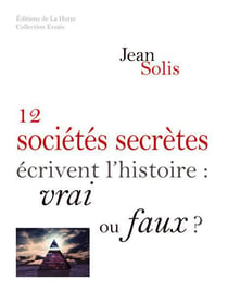 12 SOCIETES SECRETES ECRIVENT L HISTOIRE VRAI OU FAUX