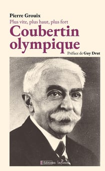 Plus vite, plus haut, plus fort : Coubertin  olympique.
