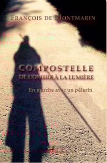 Compostelle, de l'Ombre à la Lumière - En marche avec un pèlerin
