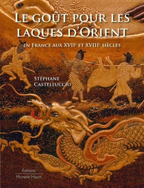 Le goût pour les laques d'orient en France aux XVIIe et XVIIIe siècles