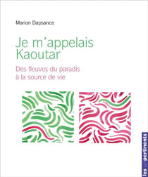 Je m'appelais Kaoutar - des fleuves du paradis à la source vive