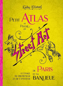 Petit atlas de poche du Street Art de Paris et sa banlieue : À l'usage du promeneur et de l'amateur
