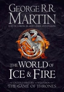 THE WORLD OF ICE AND FIRE - THE OFFICIAL HISTORY OF WESTEROS AND THE WORLD OF A GAME OF THRONES