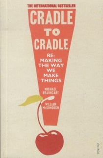 Cradle to Cradle - Re-making the Way We Make Things
